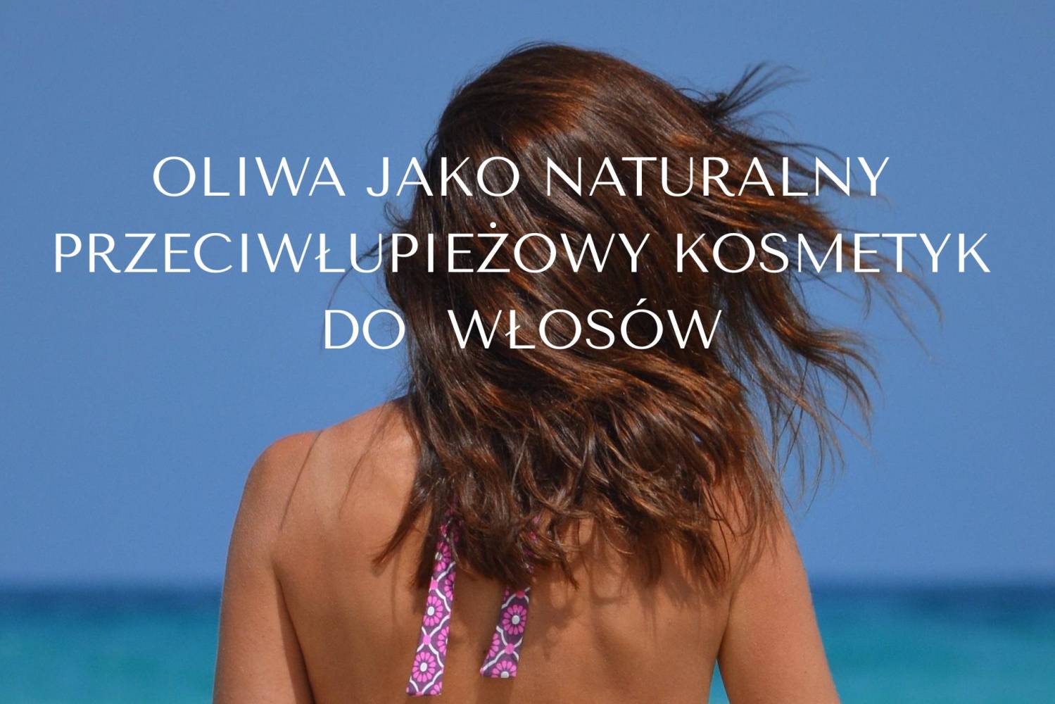 Oliwa z oliwek jako naturalny przeciwłupieżowy kosmetyk do włos&oacute;w