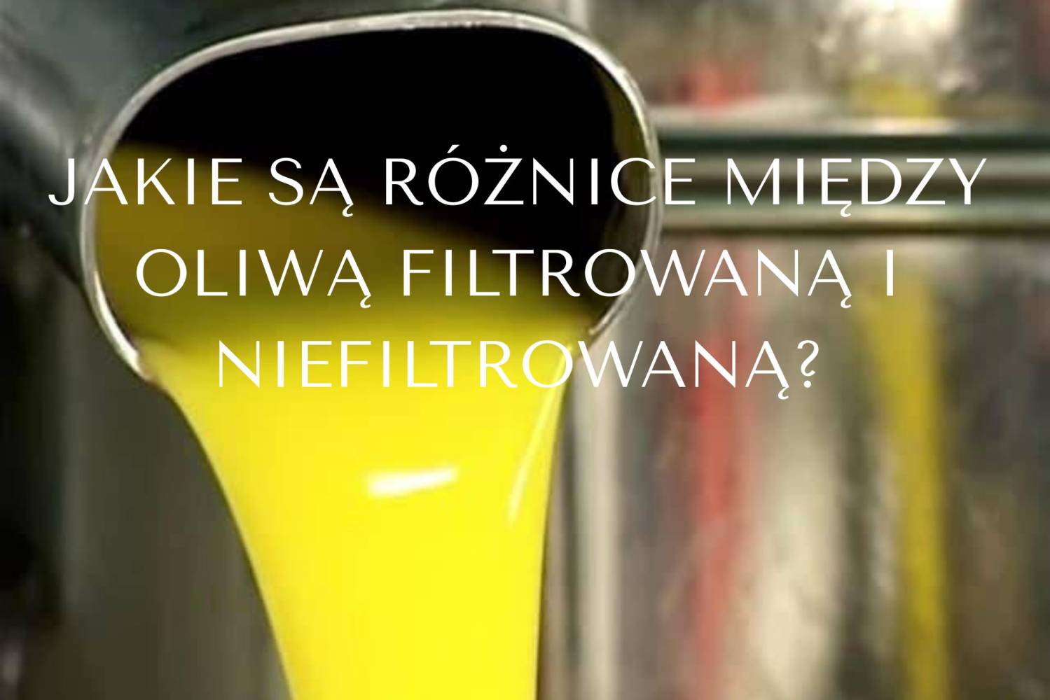 Czym się charakteryzuje oliwa niefiltrowana, jakie są r&oacute;żnice między oliwą filtrowaną i niefiltrowaną?