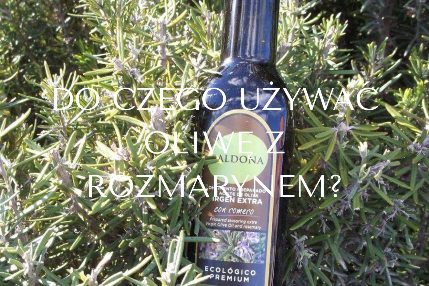 Do czego używać oliwę z oliwek z rozmarynem?