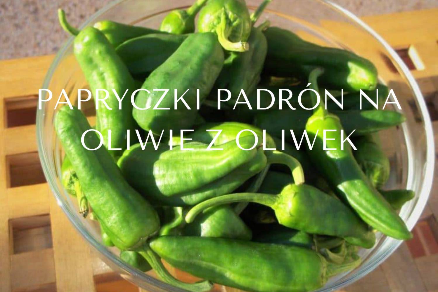 Zielone papryczki Padron!  Pimientos de  Padr&oacute;n