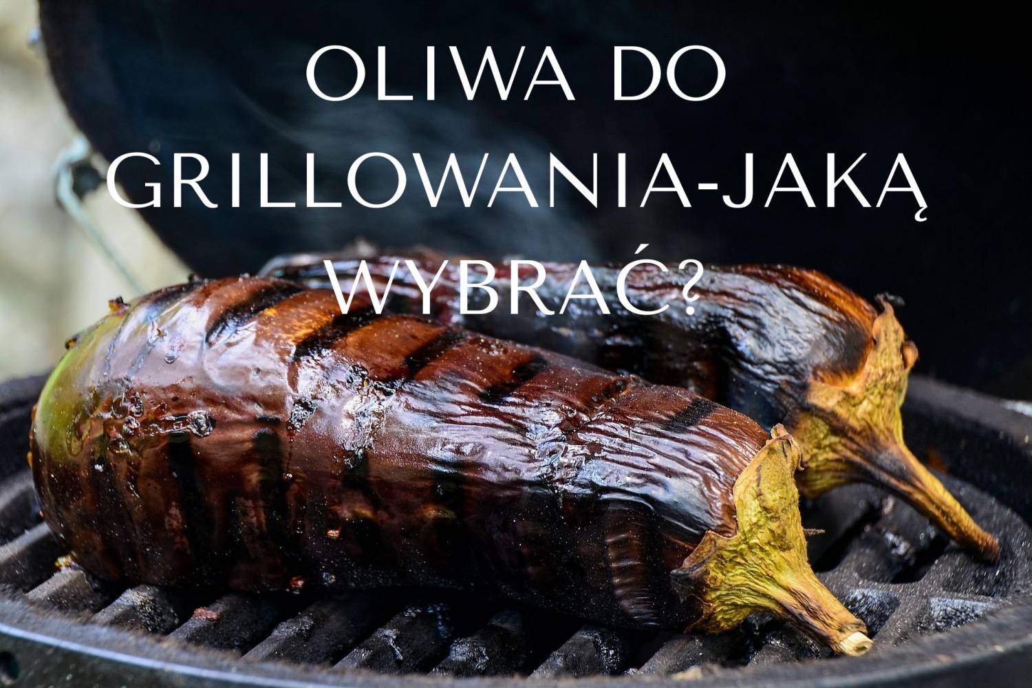 Oliwa do grillowania &ndash; jaką wybrać i dlaczego?