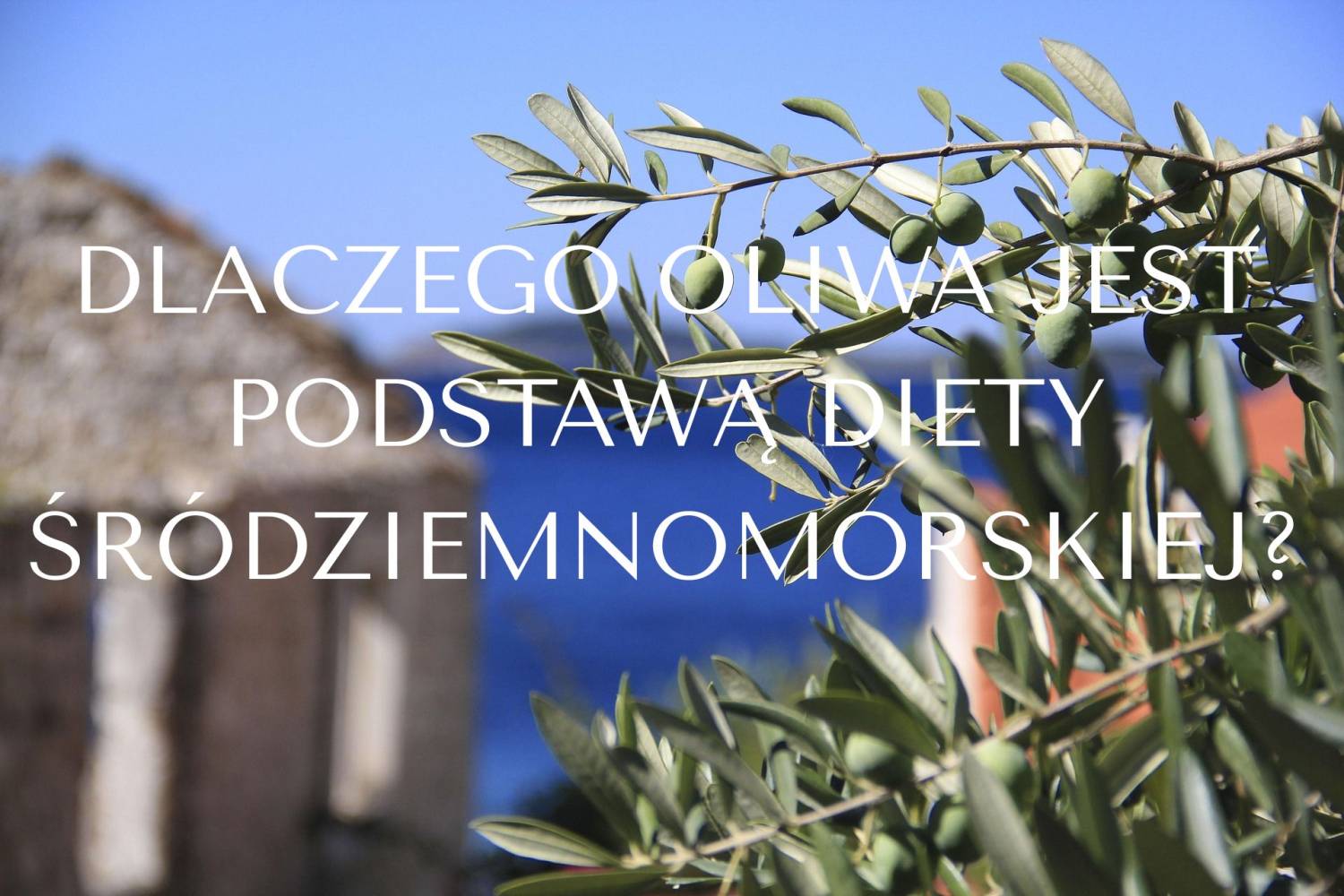 Dlaczego oliwa jest podstawą diety śr&oacute;dziemnomorskiej?